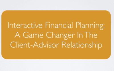 Interactive Financial Planning – A Game Changer In The Client-Advisor Relationship