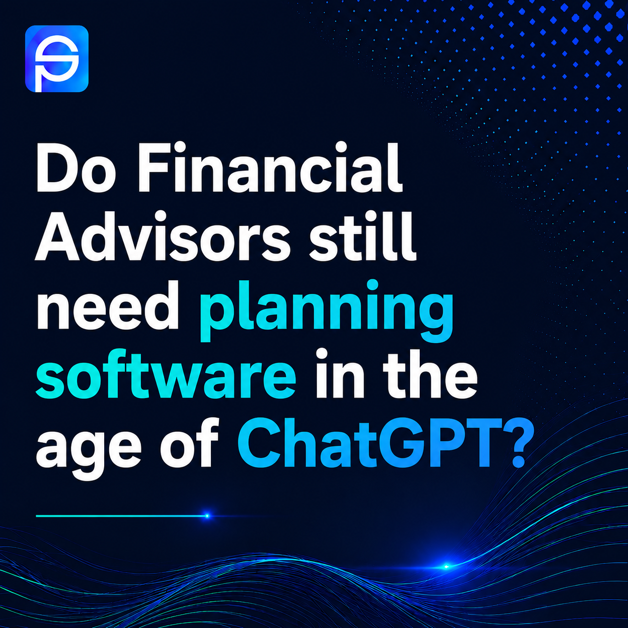 Why Financial Advisors Still Need Financial Planning Software in the Age of ChatGPT